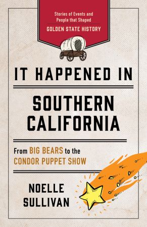 It Happened in Southern California: Stories of Events and People That Shaped Golden State History, 3rd Edition