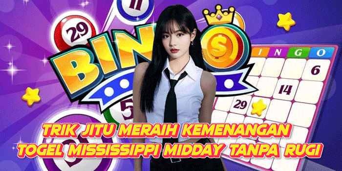 Trik Jitu Meraih Kemenangan Togel Mississippi Midday Tanpa Rugi