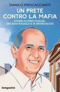 Danilo Procaccianti - Un prete contro la mafia. Storia di Pino Puglisi, dei suoi ragazzi e di Brancaccio (2023)