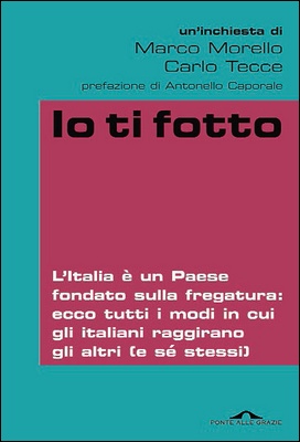 Marco Morello, Carlo Tecce - Io ti fotto. L'Italia è un Paese fondato sulla fregatura (2011)