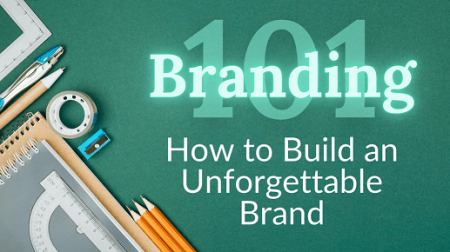 Branding 101: How to Build an Unforgettable Brand