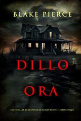 Blake Pierce – Dillo ora (Alison Payne Libro cinque) (2025)