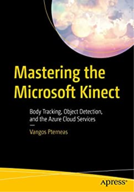 Mastering the Microsoft Kinect: Body Tracking, Object Detection, and the Azure Cloud Services (true PDF)