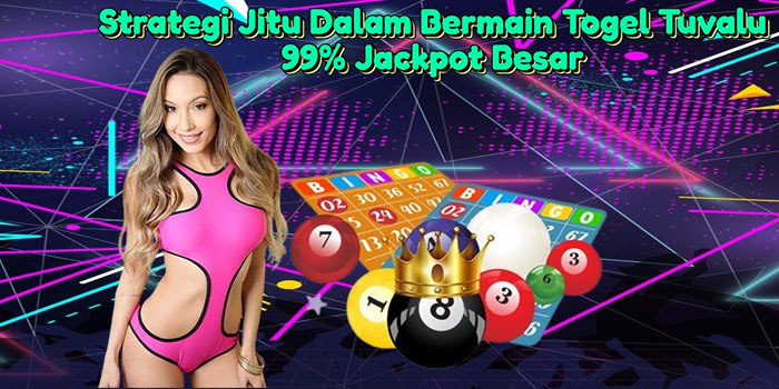 Strategi Jitu Dalam Bermain Togel Tuvalu 99% Jackpot Besar
