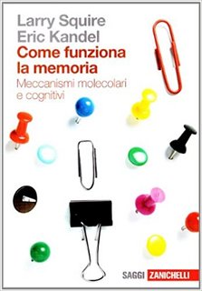 Larry Squire, Eric R. Kandel - Come funziona la memoria. Meccanismi molecolari e cognitivi (2010)