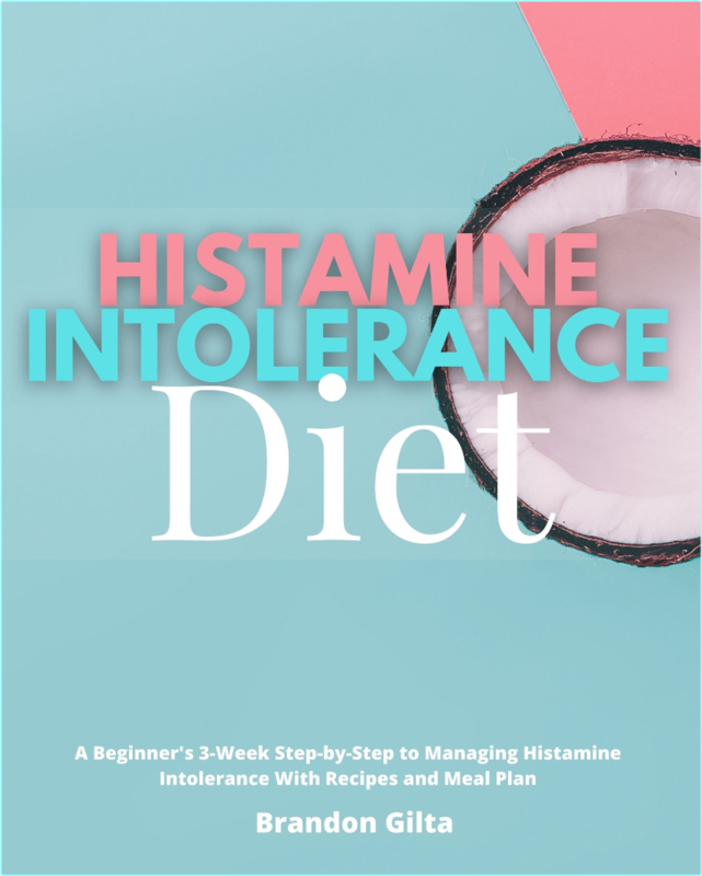 Histamine Intolerance Diet A Beginner’s 3 Week Step By Step To Managing Histamine Intolerance (Brandon Gilta)