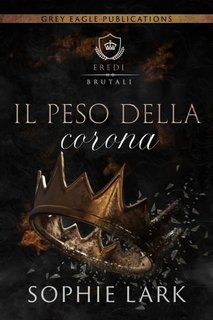Sophie Lark  ─ Il peso della corona (Eredi brutali vol. 6) (2022)