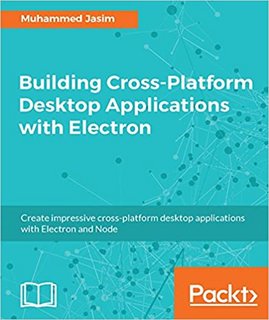 Building Cross-Platform Desktop Applications with Electron Create impressive cross-platform desk...