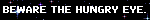 beware the hungry eye