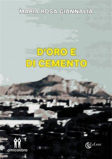 Maria Rosa Giannalia - D'oro e di cemento (2023)