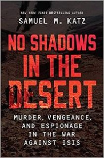 No Shadows in the Desert Murder, Vengeance, and Espionage in the War Against ISIS