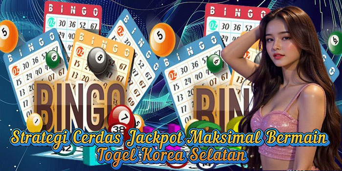 Strategi Cerdas Jackpot Maksimal Bermain Togel Korea Selatan