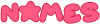 "names" is written in bright pink with the starborn font