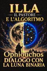 Ophiouchos – ILLA Il Pastore e l’Algoritmo (Dialogo con la Luna Binaria) (2026)