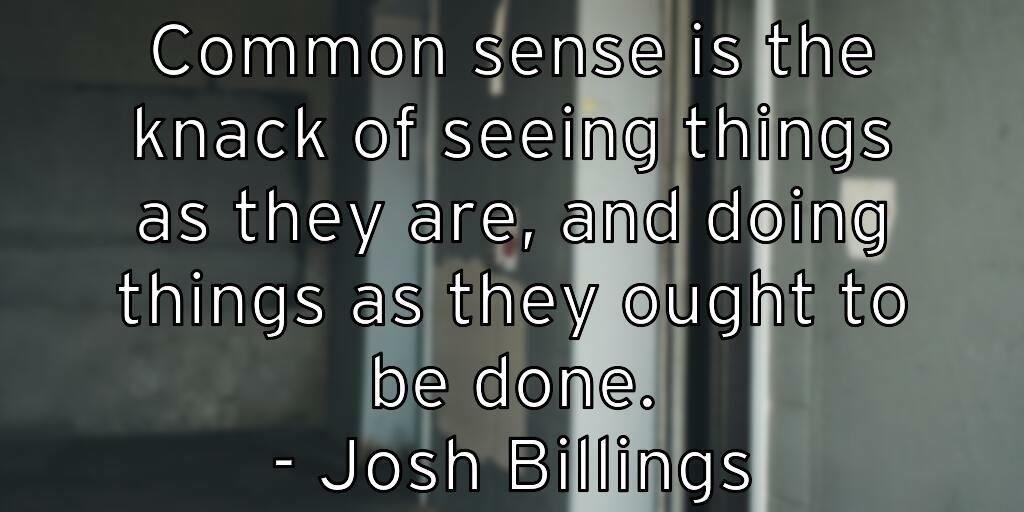 common-sense-is-the-knack-of-seeing-things-as-they-are-and-doing
