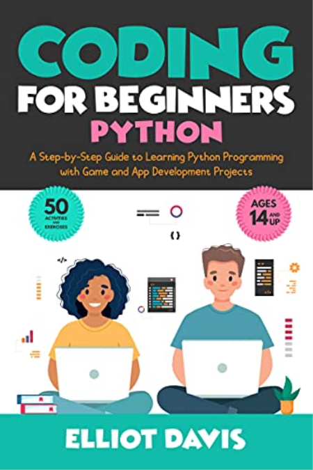 Coding for Beginners: Python: A Step-by-Step Guide to Learning Python Programing with Game and App Development Projects