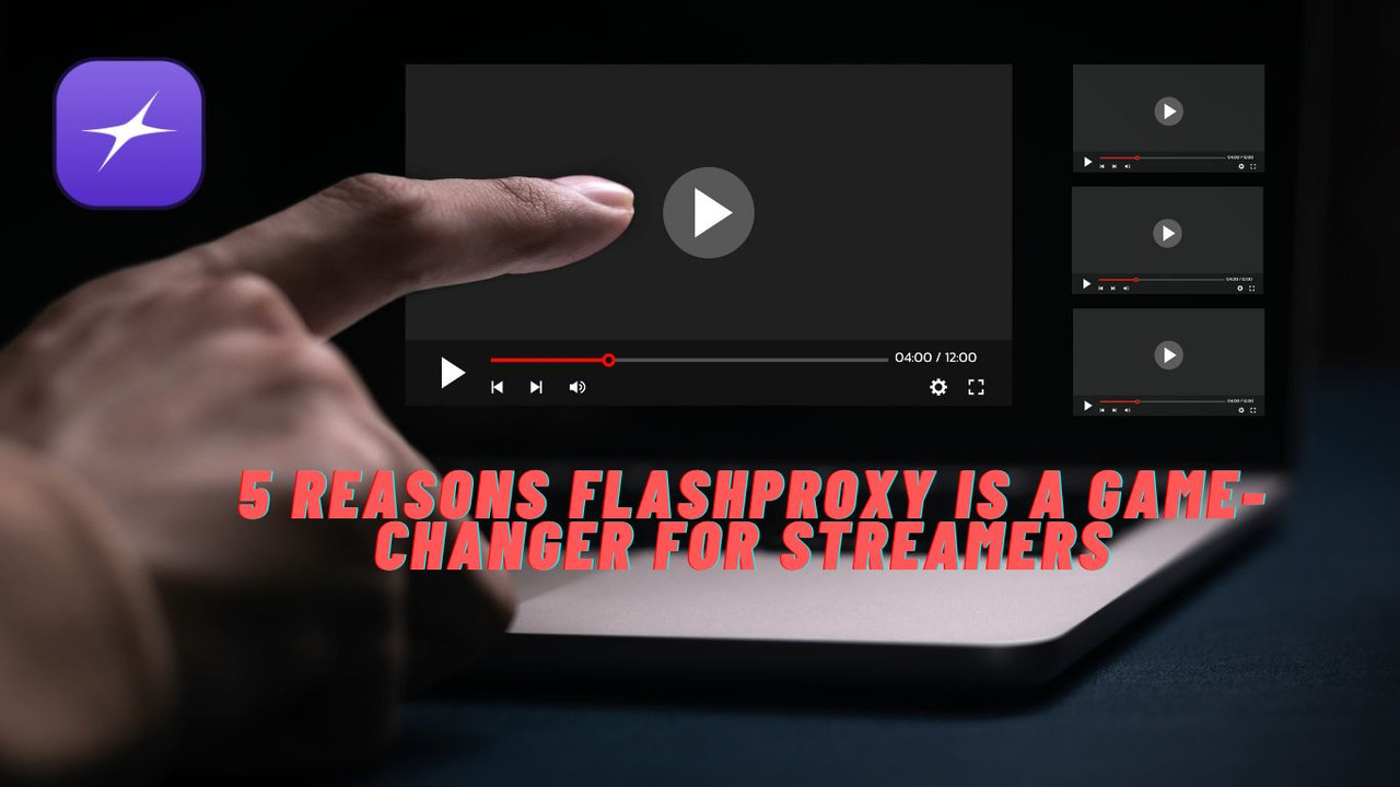 Top 5 Reasons FlashProxy is a Game-Changer for Streamers