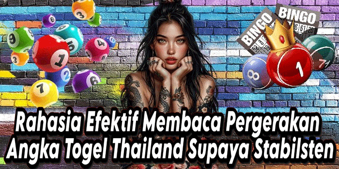 Rahasia Efektif Membaca Pergerakan Angka Togel Thailand Supaya Stabil