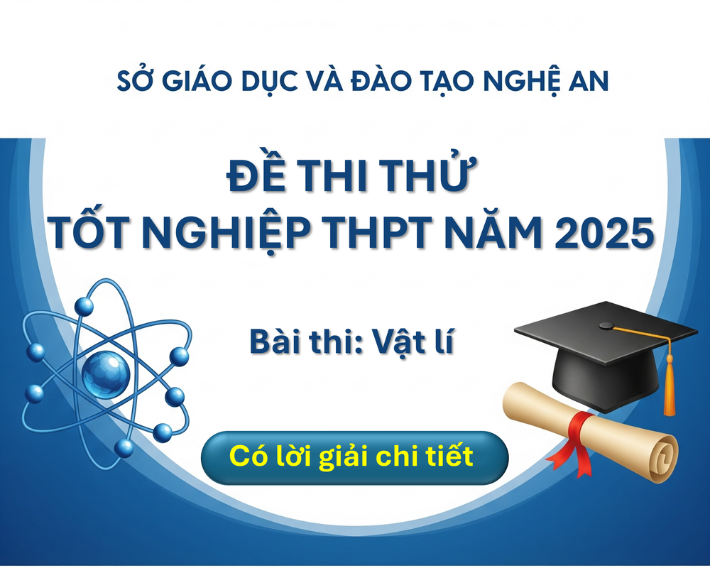 Banner - Đề thi thử tốt nghiệp THPT môn Vật lý của sở GD-ĐT Nghệ An năm 2025 lần 1