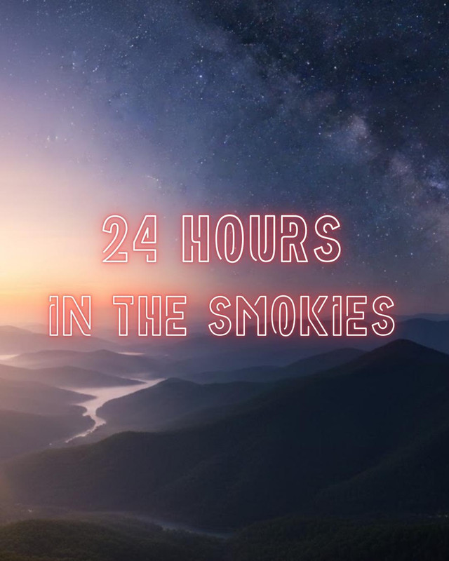 From Sunrise to Starry Night: A Perfect 24 Hours in the Smokies