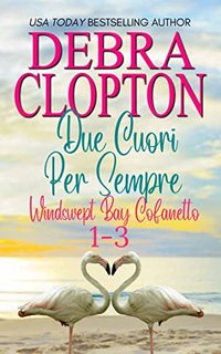 Debra Clopton - Due Cuori Per Sempre. Windswept Bay Libri 1-3 (2023)
