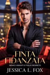 Jessica L. Fox – Finta Fidanzata. Nemici Amanti e Figlio Segreto (2026)