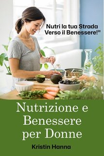 Kristin Hanna - Nutrizione e Benessere per Donne. Nutri la tua Strada Verso il Benessere! (2024)