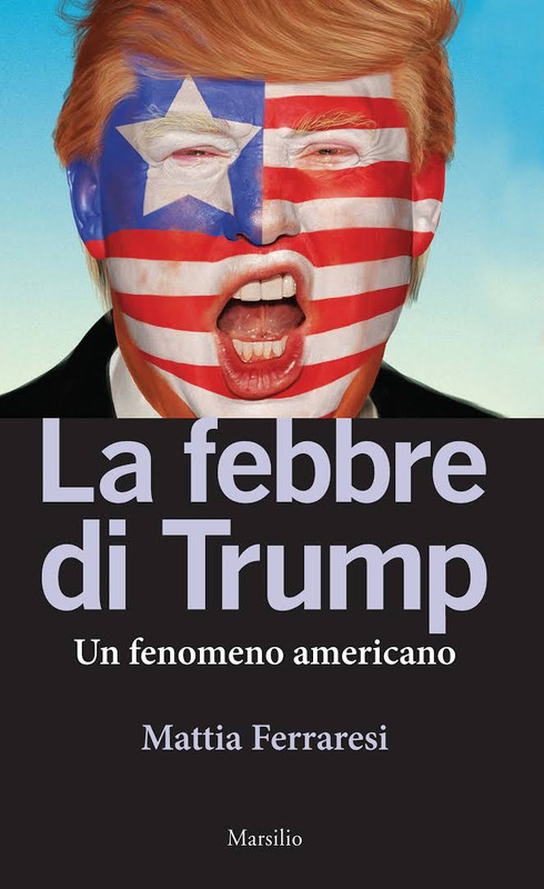 Mattia Ferraresi - La febbre di Trump. Un fenomeno americano (2016)