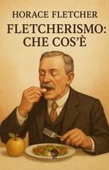 Horace Fletcher – Fletcherismo: che cos’è. Edizione modernizzata (2026)