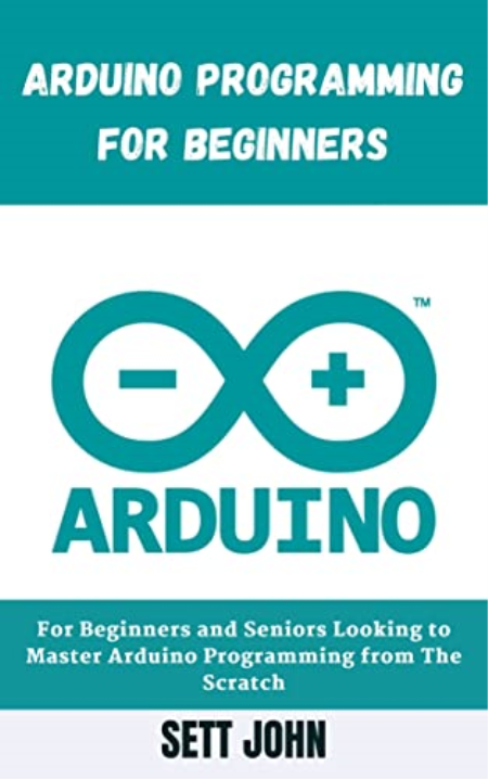 Arduino Programming for Beginners and Seniors Looking to Master Arduino Programming from The Scratch