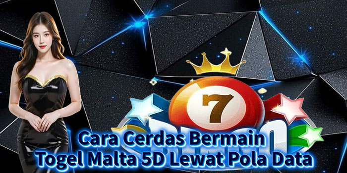 Cara Cerdas Bermain Togel Malta 5D Lewat Pola Data