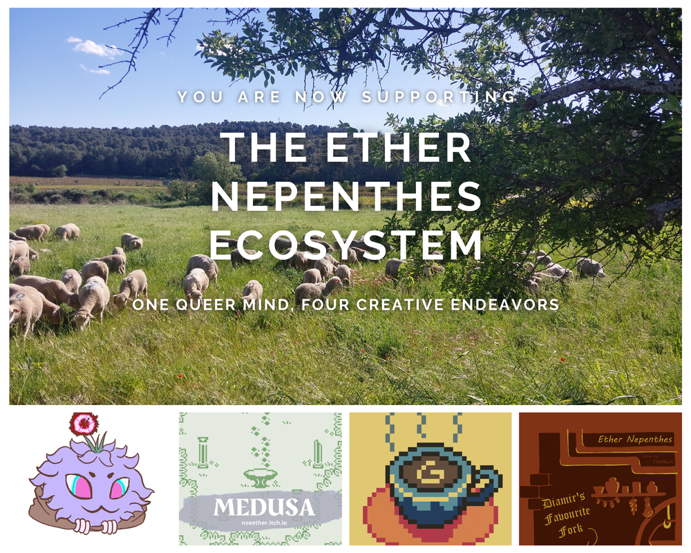 A welcoming banner for Ether's LiberaPay page. It reads, you are now supporting the Ether Nepenthes Ecosystem. One queer mind, four creatives endeavors. There's a picture of Dianthus the PNGtuber, one of Ether's pixel art, one of Ether's video game MEDUSA, and a book cover for one of Ether's stories.