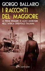 Giorgio Ballario – I racconti del maggiore. Le prime indagini di Aldo Morosini nell’Africa Orientale Italiana (2026)