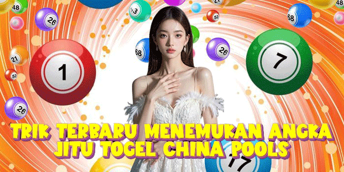 Trik Terbaru Menemukan Angka Jitu Togel China Pools 