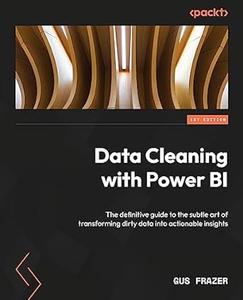 Data Cleaning with Power BI: The definitive guide to transforming dirty data into actionable insi...