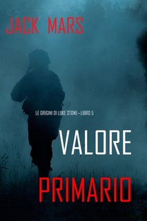 Jack Mars - Valore primario. Le origini di Luke Stone Libro 5 (2021)