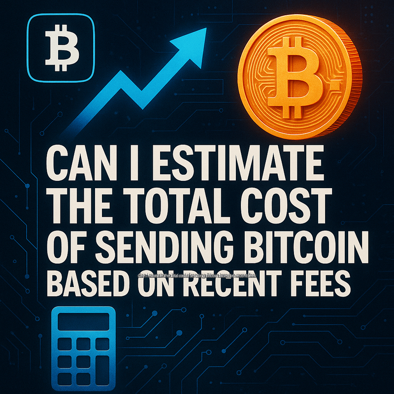 Can I estimate the total cost of sending Bitcoin based on recent fees