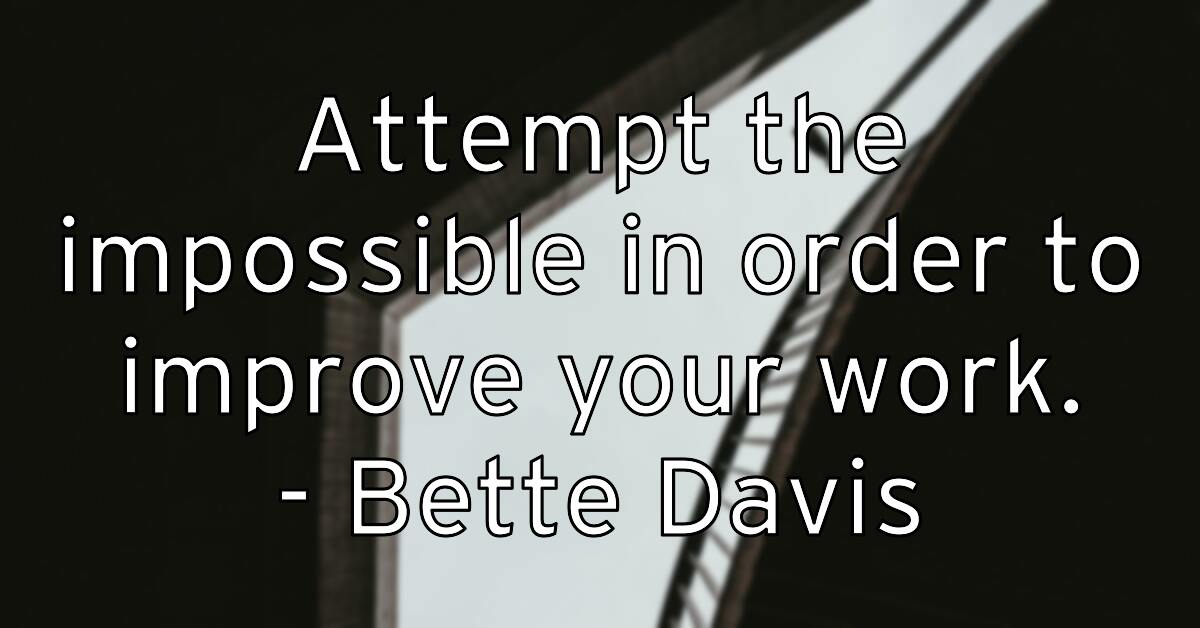 attempt-the-impossible-in-order-to-improve-your-work-bette-davis