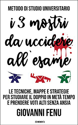 Giovanni Fenu - Metodo di Studio Universitario dei TRE MOSTRI DA UCCIDERE ALL’ESAME: il libro definitivo su Lettura Veloce, Concentrazione, Tecniche di Memoria e Mappe ... e senza Ansia