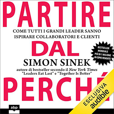 Simon Sinek - Partire dal perché: Come tutti i grandi leader sanno ispirare collaboratori e clienti (2020) (mp3 - 128 kbps)