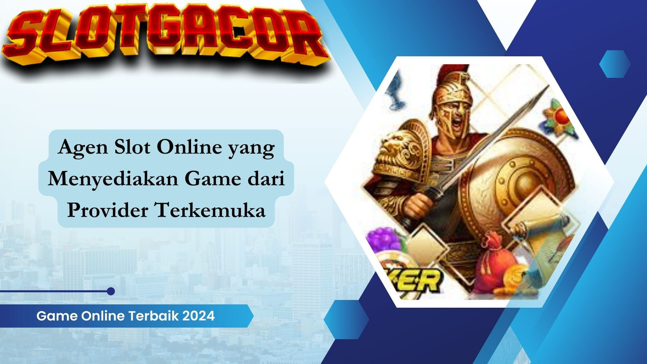 Agen Slot Online yang Menyediakan Game dari Provider Terkemuka