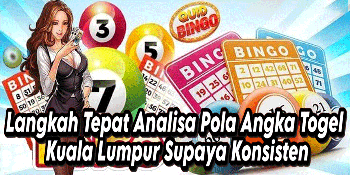 Langkah Tepat Analisa Pola Angka Togel Kuala Lumpur Supaya Konsisten