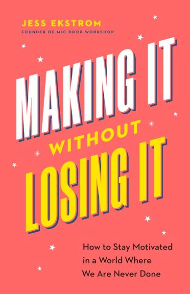 Making It Without Losing It How To Stay Motivated In A World Where We Are Never D...