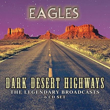 Eagles ‎- Dark Desert Highways - The Legendary Broadcasts [6 CD set] (2016)