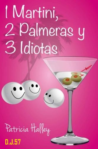 1 - 1 Martini, 2 Palmeras y 3 Idiotas - Patricia Halley