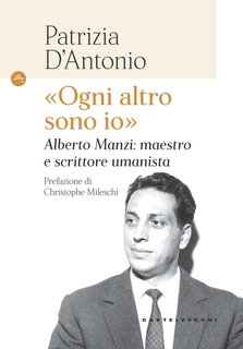Patrizia D’Antonio - «Ogni altro sono io». Alberto Manzi: maestro e scrittore umanista (2024)