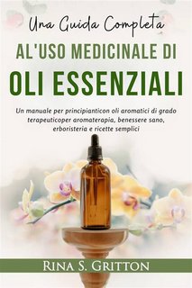 Rina S. Gritton - Una guida completa all'uso medicinale di Oli essenziali (2024)