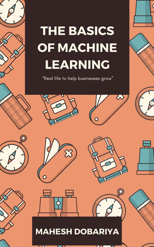 The Basics of Machine Learning "Real life to help businesses grow"