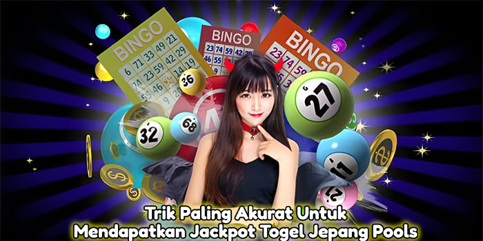 Trik Paling Akurat Untuk Mendapatkan Jackpot Togel Jepang Pools