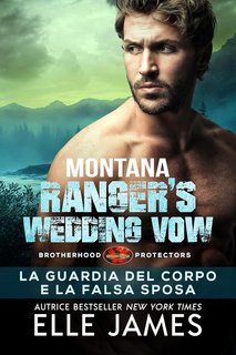 Elle James - Brotherhood Protectors Vol. 8. Montana Ranger's Wedding Vow: La Guardia del Corpo e la Falsa Sposa (2023)